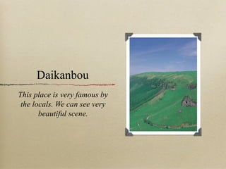 Daikanbou This place is very famous by the locals. We can see very beautiful scene. 