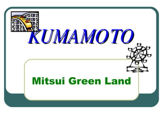 KUMAMOTO Mitsui Green Land 