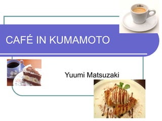 CAFÉ IN KUMAMOTO  Yuumi Matsuzaki 