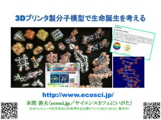 http://www.ecosci.jp/
本間 善夫（ecosci.jp／サイエンスカフェにいがた）
日本コンピュータ化学会2017年秋季年会公開イベント（2017/10/21，熊本市）
 