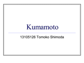 Kumamoto 13105126 Tomoko Shimoda 