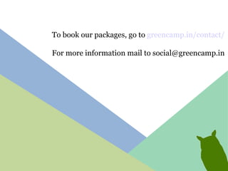 To book our packages, go to  greencamp.in/contact/ For more information mail to social@greencamp.in 