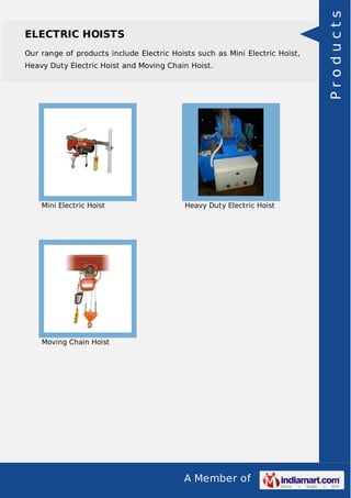 A Member of
ELECTRIC HOISTS
Our range of products include Electric Hoists such as Mini Electric Hoist,
Heavy Duty Electric Hoist and Moving Chain Hoist.
Mini Electric Hoist Heavy Duty Electric Hoist
Moving Chain Hoist Products
 