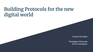Building Protocols for the new
digital world
Kumar Anirudha
Developer Advocate
IOTA Foundation
 