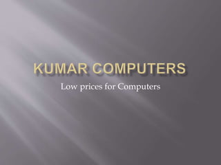Low prices for Computers
 