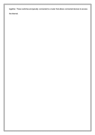 together. These switches are typically connected to a router that allows connected devices to access
the Internet.
 