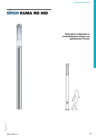 LICHTPUNKTE UND TRÄGER

KUMA RD HID

Impreso: 2013-06-13

Dekorativer Lichtpunkte in
minimalistischem Design und
zylindrischen Formen

SIMON LIGHTING, S.A.

53

 