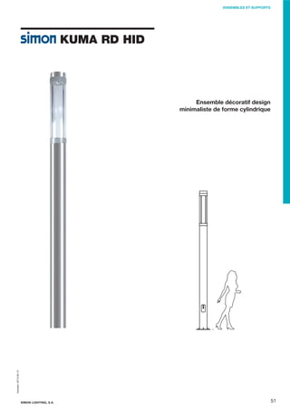 ENSEMBLES ET SUPPORTS

KUMA RD HID

Impreso: 2013-05-13

Ensemble décoratif design
minimaliste de forme cylindrique

SIMON LIGHTING, S.A.

51

 