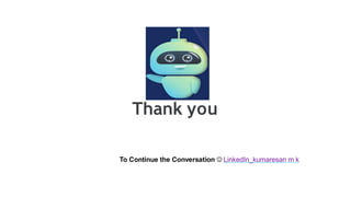 Thank you
To Continue the Conversation J LinkedIn_kumaresan m k
 