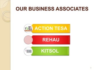 OUR BUSINESS ASSOCIATES


     ACTION TESA

        REHAU

        KITSOL


                          6
 