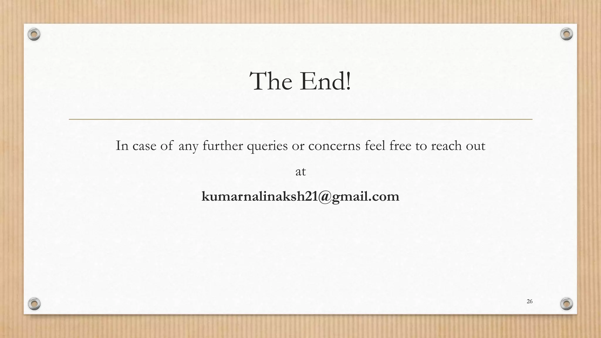The End!
In case of any further queries or concerns feel free to reach out
at
kumarnalinaksh21@gmail.com
26
 