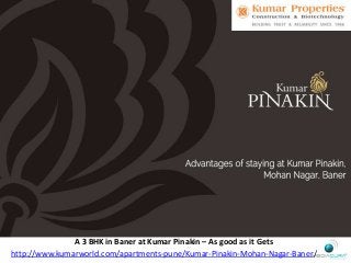 A 3 BHK in Baner at Kumar Pinakin – As good as it Gets
http://www.kumarworld.com/apartments-pune/Kumar-Pinakin-Mohan-Nagar-Baner/

 