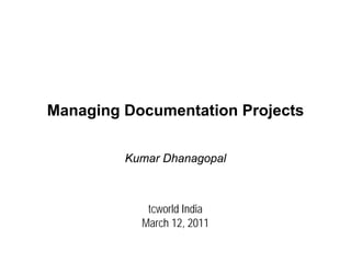 Managing Documentation Projects

         Kumar Dhanagopal



            tcworld India
           March 12, 2011
 