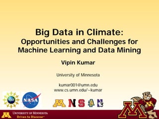 Big Data in Climate:
Opportunities and Challenges for
Machine Learning and Data Mining
Vipin Kumar
University of Minnesota
kumar001@umn.edu
www.cs.umn.edu/~kumar
 