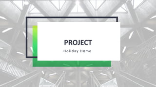 PROJECT
Holiday Home
 