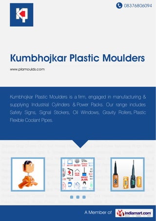 08376806094
A Member of
Kumbhojkar Plastic Moulders
www.plamoulds.com
Plastic Moulded Products Signs & Stickers Pendant Control Stations Drag Chains CNC Tool
Pocket Plastic Chain & Stand Poles Nylocking Rings Plastic Moulded Products Signs &
Stickers Pendant Control Stations Drag Chains CNC Tool Pocket Plastic Chain & Stand
Poles Nylocking Rings Plastic Moulded Products Signs & Stickers Pendant Control
Stations Drag Chains CNC Tool Pocket Plastic Chain & Stand Poles Nylocking Rings Plastic
Moulded Products Signs & Stickers Pendant Control Stations Drag Chains CNC Tool
Pocket Plastic Chain & Stand Poles Nylocking Rings Plastic Moulded Products Signs &
Stickers Pendant Control Stations Drag Chains CNC Tool Pocket Plastic Chain & Stand
Poles Nylocking Rings Plastic Moulded Products Signs & Stickers Pendant Control
Stations Drag Chains CNC Tool Pocket Plastic Chain & Stand Poles Nylocking Rings Plastic
Moulded Products Signs & Stickers Pendant Control Stations Drag Chains CNC Tool
Pocket Plastic Chain & Stand Poles Nylocking Rings Plastic Moulded Products Signs &
Stickers Pendant Control Stations Drag Chains CNC Tool Pocket Plastic Chain & Stand
Poles Nylocking Rings Plastic Moulded Products Signs & Stickers Pendant Control
Stations Drag Chains CNC Tool Pocket Plastic Chain & Stand Poles Nylocking Rings Plastic
Moulded Products Signs & Stickers Pendant Control Stations Drag Chains CNC Tool
Pocket Plastic Chain & Stand Poles Nylocking Rings Plastic Moulded Products Signs &
Stickers Pendant Control Stations Drag Chains CNC Tool Pocket Plastic Chain & Stand
Poles Nylocking Rings Plastic Moulded Products Signs & Stickers Pendant Control
Kumbhojkar Plastic Moulders is a firm, engaged in manufacturing &
supplying Industrial Cylinders & Power Packs. Our range includes
Safety Signs, Signal Stickers, Oil Windows, Gravity Rollers, Plastic
Flexible Coolant Pipes.
 