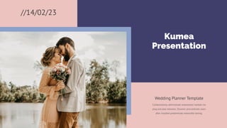 //14/02/23
Kumea
Presentation
Collaboratively administrate empowered markets via
plug and play networks. Dynamic procrastinate users
after installed predominate extensible testing.
Wedding Planner Template
 
