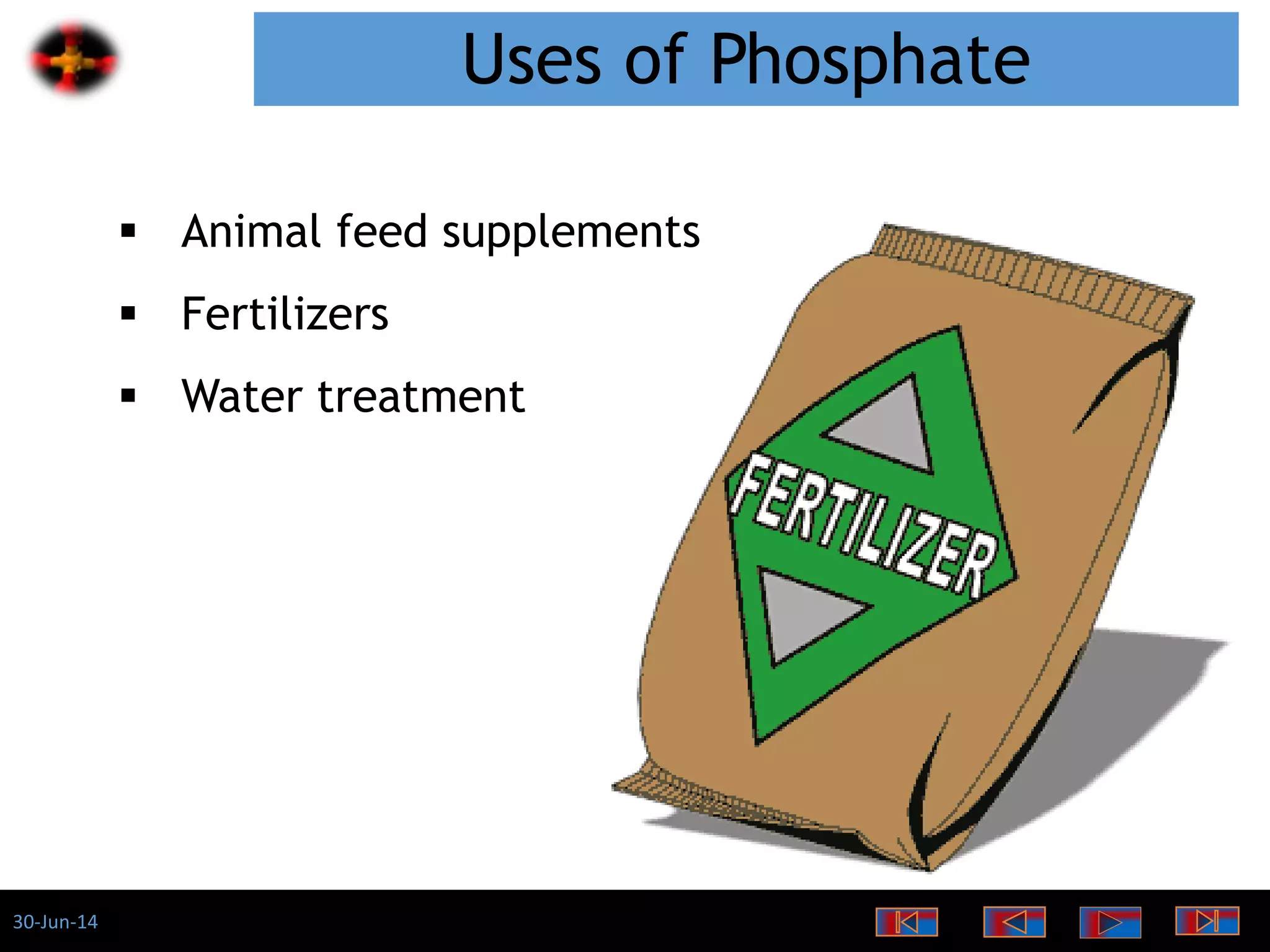30-Jun-14
Uses of Phosphate
 Animal feed supplements
 Fertilizers
 Water treatment
 