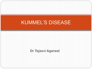 Dr Tejasvi Agarwal
KUMMEL’S DISEASE
 