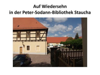Auf Wiedersehn
in der Peter-Sodann-Bibliothek Staucha
 