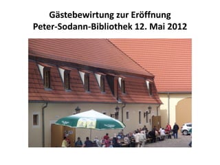 Gästebewirtung zur Eröffnung
Peter-Sodann-Bibliothek 12. Mai 2012
 