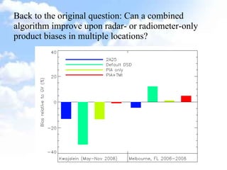 Back to the original question: Can a combined algorithm improve upon radar- or radiometer-only product biases in multiple locations? 