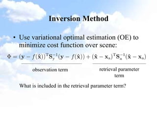 Inversion Method Use variational optimal estimation (OE) to minimize cost function over scene: observation term retrieval parameter term What is included in the retrieval parameter term? 