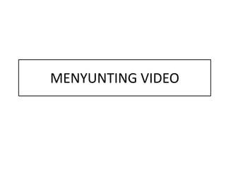 MENYUNTING VIDEO
 