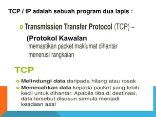 TCP / IP adalah sebuah program dua lapis : 
(Protokol Kawalan 
Penghantar) 
 
