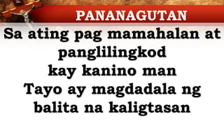 Sa ating pag mamahalan at
panglilingkod
kay kanino man
Tayo ay magdadala ng
balita na kaligtasan
PANANAGUTAN
 