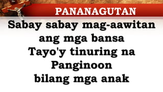Sabay sabay mag-aawitan
ang mga bansa
Tayo'y tinuring na
Panginoon
bilang mga anak
PANANAGUTAN
 