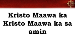 Kristo Maawa ka
Kristo Maawa ka sa
amin
 