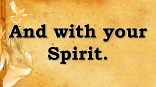 And with your
Spirit.
 