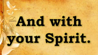 And with
your Spirit.
 