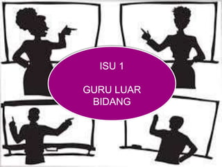 ISU 1
GURU LUAR
BIDANG
 