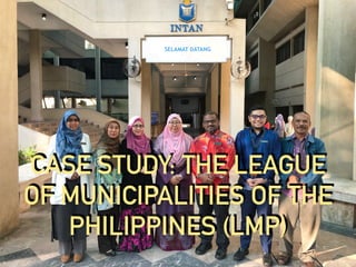 CASE STUDY: THE LEAGUE
OF MUNICIPALITIES OF THE
PHILIPPINES (LMP)
 