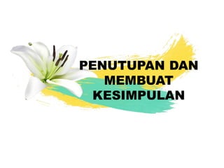PENUTUPAN DAN
MEMBUAT
KESIMPULAN
 