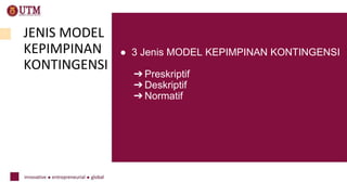 JENIS MODEL
KEPIMPINAN
KONTINGENSI
● 3 Jenis MODEL KEPIMPINAN KONTINGENSI
➔Preskriptif
➔Deskriptif
➔Normatif
 