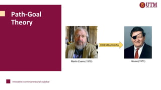 Path-Goal
Theory
Martin Evans (1970) House (1971)
DIKEMBANGKAN
 