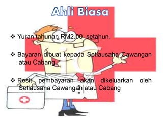 ? Yuran tahunan RM2.00 setahun.
? Bayaran dibuat kepada Setiausaha Cawangan
atau Cabang.
? Resit pembayaran akan dikeluarkan oleh
Setiausaha Cawangan atau Cabang
 