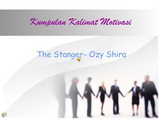1 
Kumpulan Kalimat Motivasi 
The Stanger- Ozy Shira 
 