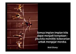 Semua impian-impian kita
dapat menjadi kenyataan -
jika kita memiliki keberanian
untuk mengejar mereka.
Walt Disney
 