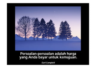 Persoalan-persoalan adalah harga
yang Anda bayar untuk kemajuan.
Earl Campbell
 