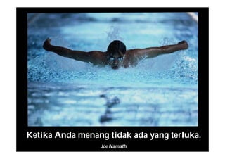 Ketika Anda menang tidak ada yang terluka.
Joe Namath
 