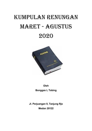 KUMPULAN RENUNGAN
MARET - AGUSTUS
2020
Oleh
Bonggas L Tobing
Jl. Perjuangan 9, Tanjung Rjo
Medan 20122
 