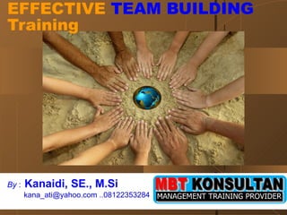 EFFECTIVE  TEAM  BUILDING Training By  :   Kanaidi, SE., M.Si  kana_ati@yahoo.com ..08122353284 