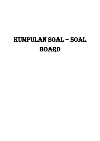 KUMPULAN SOAL – SOAL
BOARD
 