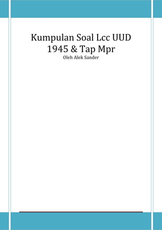 S[Type text] Page 1
Kumpulan Soal Lcc UUD
1945 & Tap Mpr
Oleh Alek Sander
 