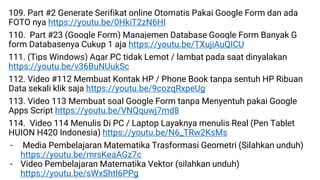 109. Part #2 Generate Serifikat online Otomatis Pakai Google Form dan ada
FOTO nya https://youtu.be/0HkiT2zN6HI
110. Part #23 (Google Form) Manajemen Database Google Form Banyak G
form Databasenya Cukup 1 aja https://youtu.be/TXujiAuQICU
111. (Tips Windows) Agar PC tidak Lemot / lambat pada saat dinyalakan
https://youtu.be/v36BuNUukSc
112. Video #112 Membuat Kontak HP / Phone Book tanpa sentuh HP Ribuan
Data sekali klik saja https://youtu.be/9cozqRxpeUg
113. Video 113 Membuat soal Google Form tanpa Menyentuh pakai Google
Apps Script https://youtu.be/VNQquwj7md8
114. Video 114 Menulis Di PC / Laptop Layaknya menulis Real (Pen Tablet
HUION H420 Indonesia) https://youtu.be/N6_TRw2KsMs
- Media Pembelajaran Matematika Trasformasi Geometri (Silahkan unduh)
https://youtu.be/mrsKeaAGz7c
- Video Pembelajaran Matematika Vektor (silahkan unduh)
https://youtu.be/sWxShtl6PPg
 