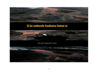 O ka walewale hookumu honua ia




       The earth originated in slime




                       5
 